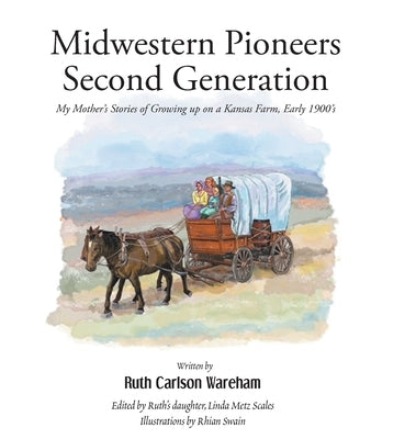 Midwestern Pioneers Second Generation: My Mother's Stories of Growing up on a Kansas Farm, Early 1900's by Carlson Wareham, Ruth