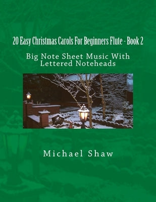 20 Easy Christmas Carols For Beginners Flute - Book 2: Big Note Sheet Music With Lettered Noteheads by Shaw, Michael