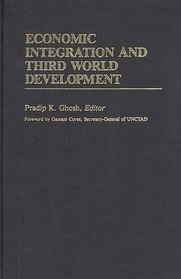 Economic Integration and Third World Development by Ghosh, Pradip K.