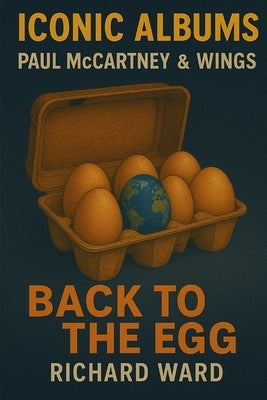 Iconic Albums - Paul McCartney & Wings - Back To The Egg by Ward, Richard