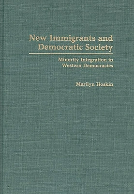 New Immigrants and Democratic Society: Minority Integration in Western Democracies by Hoskin, Marilyn B.