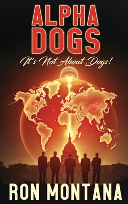 Alpha Dogs: Its not about Dogs! by Montana, Ron