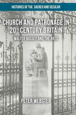 Church and Patronage in 20th Century Britain: Walter Hussey and the Arts by Webster, Peter