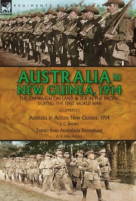 Australia in New Guinea, 1914: the Campaign on Land & Sea in the Pacific During the First World War by Reeves, L. C.