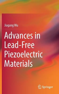 Advances in Lead-Free Piezoelectric Materials by Wu, Jiagang