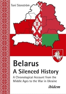 Belarus - A Silenced History: A Chronological Account from the Middle Ages to the War in Ukraine by Stenstr?m, Toni