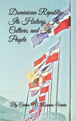 Dominican Republic: Its History, Its Culture, and Its People by Rosario-Ureña, Carlos M.