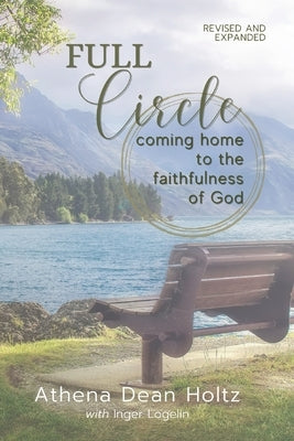 Full Circle: Coming Home to the Faithfulness of God by Holtz, Athena Dean