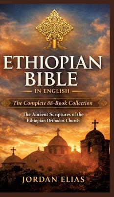 Ethiopian Bible in English: The Complete 88-BookCollection: The Ancient Scriptures of the Ethiopian Orthodox Church by Elias, Jordan