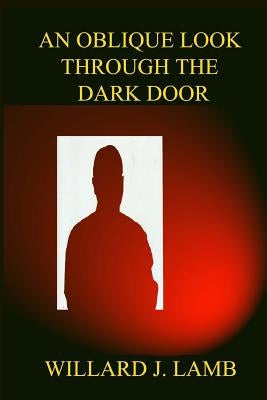An Oblique Look through the Dark Door by Lamb, Willard J.