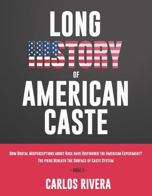 Long History of American Caste: How Brutal Misperceptions about Race have Disfigured the American Experiment? - The piers Beneath The Surface of Caste by Rivera, Carlos