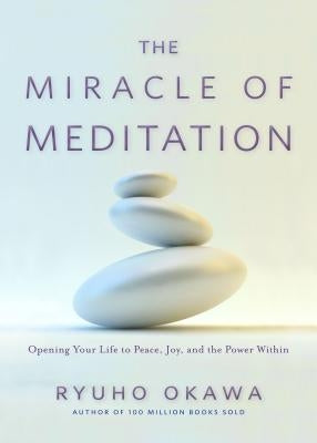 The Miracle of Meditation: Opening Your Life to Peace, Joy, and the Power Within by Okawa, Ryuho