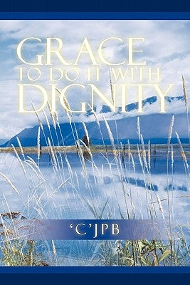 Grace to Do It with Dignity by 'C'jpb