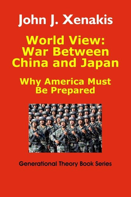 World View: War Between China and Japan: Why America Must Be Prepared by Xenakis, John James