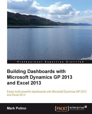 Building Dashboards with Microsoft Dynamics GP 2013 and Excel 2013 by Polino, Mark