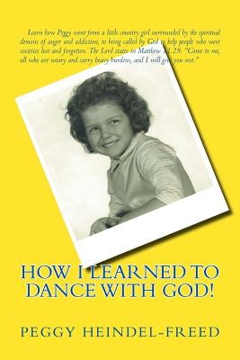 How I Learned to Dance With God! by Heindel-Freed, Peggy