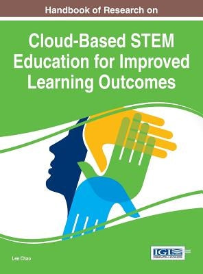 Handbook of Research on Cloud-Based STEM Education for Improved Learning Outcomes by Chao, Lee