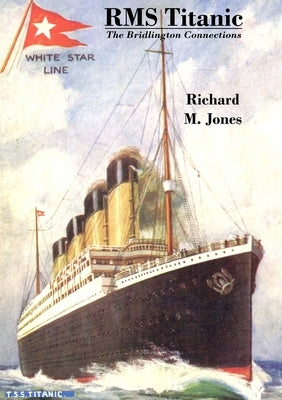 RMS Titanic - The Bridlington Connections by Jones, Richard M.