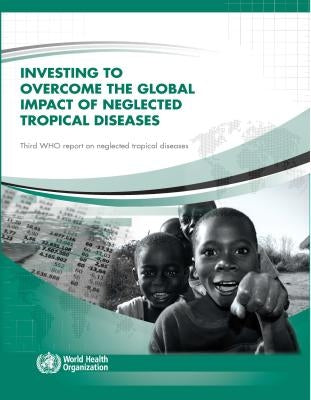Investing to Overcome the Global Impact of Neglected Tropical Diseases: Third Who Report on Neglected Tropical Diseases 2015 by World Health Organization