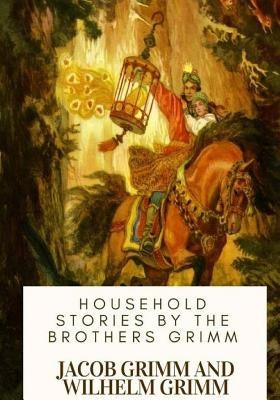 Household Stories by the Brothers Grimm by Grimm, Wilhelm