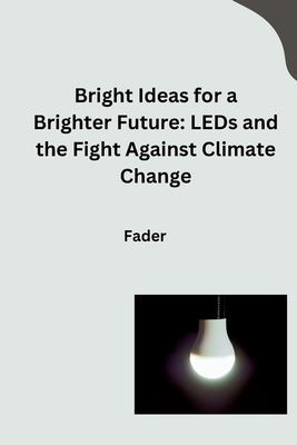 Bright Ideas for a Brighter Future: LEDs and the Fight Against Climate Change by Fader
