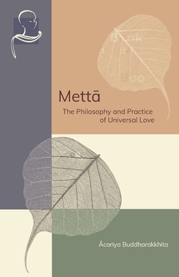 Mettā: The Philosophy and Practice of Universal Love by Buddharakkhita, Acariya