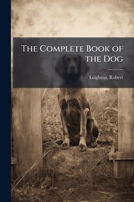 The Complete Book of the Dog by Leighton, Robert