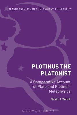 Plotinus the Platonist: A Comparative Account of Plato and Plotinus' Metaphysics by Yount, David J.