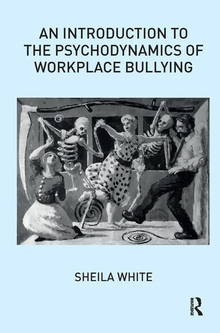 An Introduction to the Psychodynamics of Workplace Bullying by White, Sheila