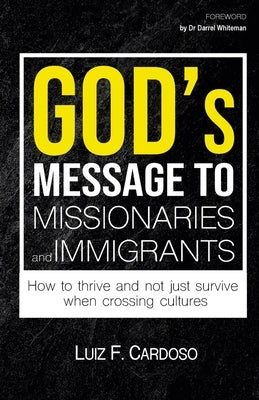 God's Message to Missionaries and Immigrants: How to thrive and not just survive when crossing cultures by Cardoso, Luiz F.