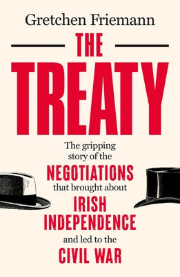 The Treaty: The Gripping Story of the Negotiations That Brought about Irish Independence and Led to the Civil War by Friemann, Gretchen