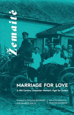 Marriage for Love: A Nineteenth-Century Lithuanian Woman's Fight for Justice by Kelertas, Violeta