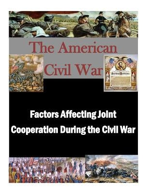 Factors Affecting Joint Cooperation During the Civil War by Penny Hill Press Inc