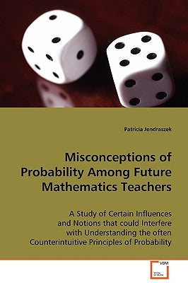 Misconceptions of Probability Among Future Mathematics Teachers by Jendraszek, Patricia