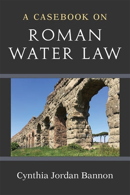 A Casebook on Roman Water Law by Bannon, Cynthia Jordan