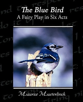 The Blue Bird A Fairy Play in Six Acts by Maeterlinck, Maurice