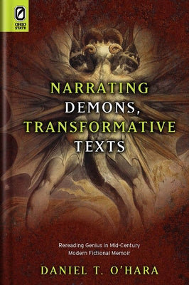 Narrating Demons, Transformative Texts: Rereading Genius in Mid-Century Modern Fictional Memoir by O'Hara, Daniel T.