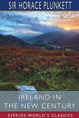 Ireland in the New Century (Esprios Classics) by Plunkett, Horace
