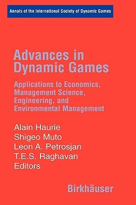 Advances in Dynamic Games: Applications to Economics, Management Science, Engineering, and Environmental Management by Haurie, Alain