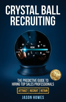 Crystal Ball Recruiting: The Predictive Guide to Hiring Top Sales Professionals by Howes, Jason