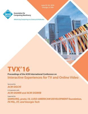 TVX 16 ACM International Conference on Interactive Experiences for TV and Online Video by Tvx 16 Conference Committee