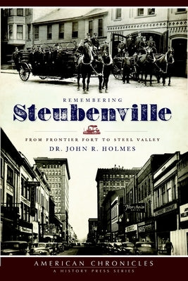 Remembering Steubenville: From Frontier Fort to Steel Valley by Holmes, John R.