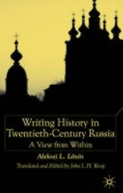 Writing History in Twentieth-Century Russia: A View from Within by Litvin, A.