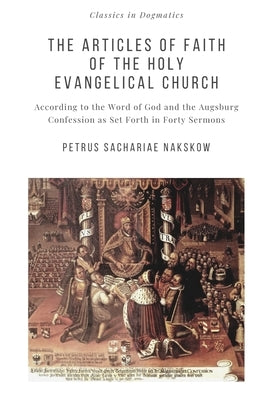 The Articles of Faith of the Holy Evangelical Church: According to the Word of God and the Augsburg Confession set forth in 40 Sermons by Magens, Joachim Melchior