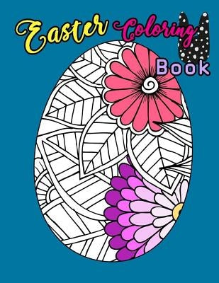 Easter Coloring Book: Egg Easter Coloring Book Pages Large Print For Kids Stress Relieving, Relaxing Coloring Book For Grownups, Women, Girl by Creator, Coloring