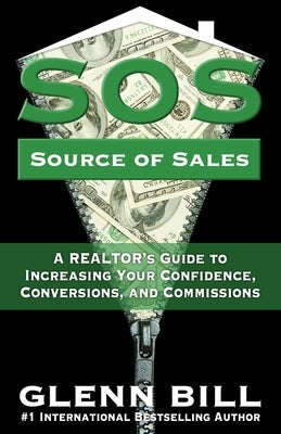 Source of Sales (SOS): A REALTOR's Guide to Increasing Your Confidence, Conversions, and Commissions by Bill, Glenn