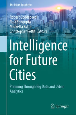 Intelligence for Future Cities: Planning Through Big Data and Urban Analytics by Goodspeed, Robert