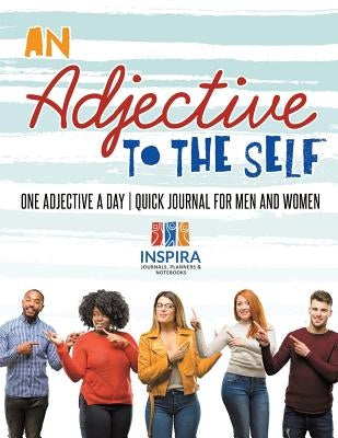An Adjective to the Self One Adjective a Day Quick Journal for Men and Women by Inspira Journals, Planners &. Notebooks