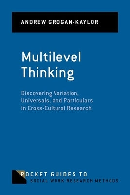 Multilevel Thinking: Discovering Variation, Universals, and Particulars in Cross-Cultural Research by Grogan-Kaylor, Andrew