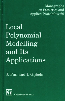 Local Polynomial Modelling and Its Applications: Monographs on Statistics and Applied Probability 66 by Fan, Jianqing